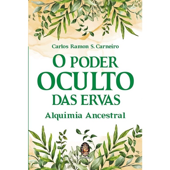 O Poder Oculto Das Ervas Alquimia Ancestrais Carlos Ramon S. Carneiro